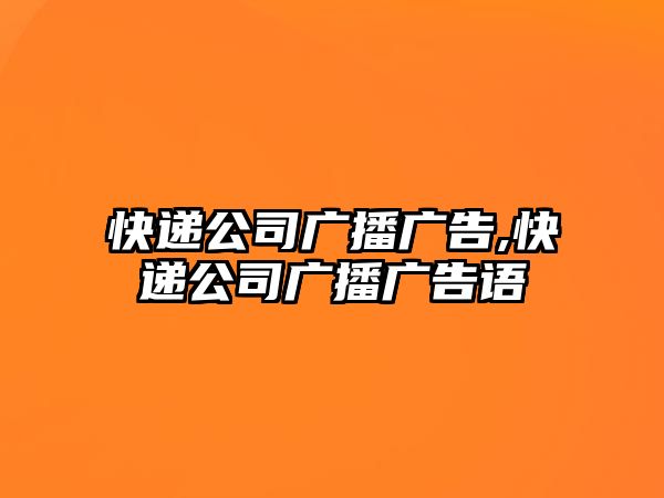 快遞公司廣播廣告,快遞公司廣播廣告語