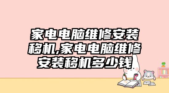 家電電腦維修安裝移機(jī),家電電腦維修安裝移機(jī)多少錢