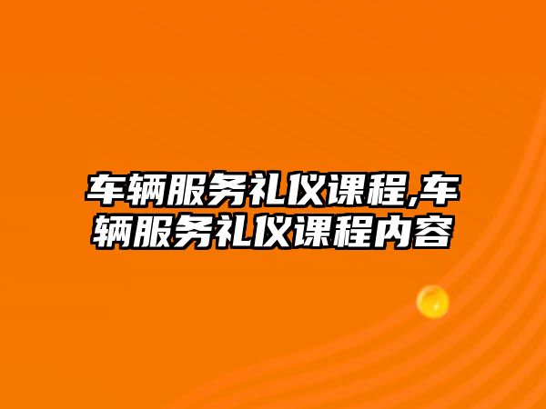 車輛服務禮儀課程,車輛服務禮儀課程內容