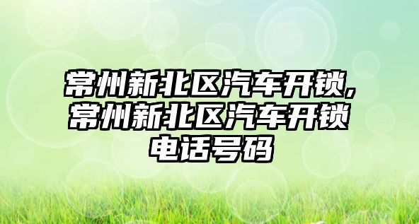 常州新北區汽車開鎖,常州新北區汽車開鎖電話號碼