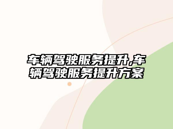 車輛駕駛服務提升,車輛駕駛服務提升方案