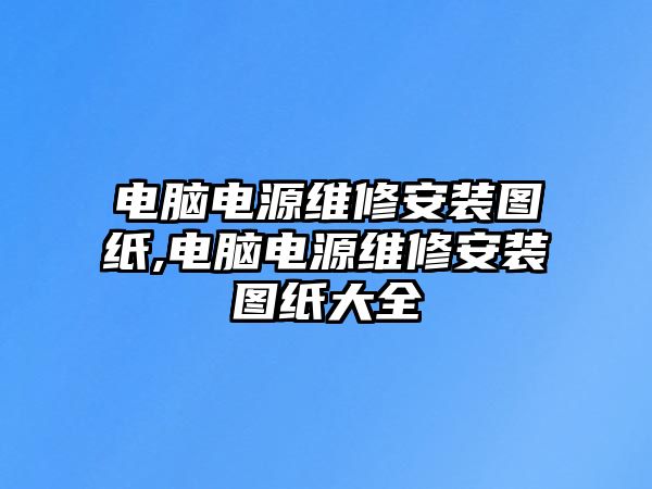 電腦電源維修安裝圖紙,電腦電源維修安裝圖紙大全