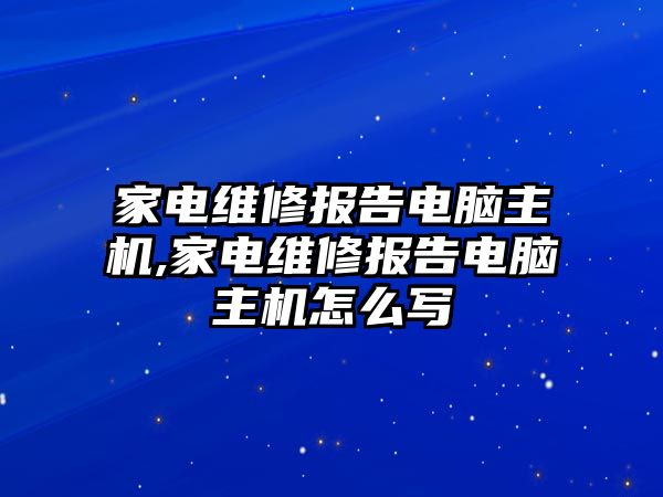 家電維修報告電腦主機,家電維修報告電腦主機怎么寫