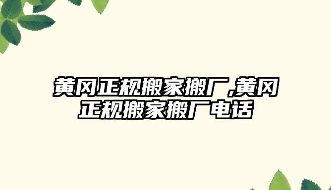 黃岡正規搬家搬廠,黃岡正規搬家搬廠電話