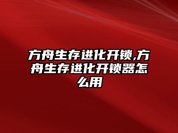 方舟生存進化開鎖,方舟生存進化開鎖器怎么用