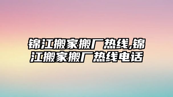 錦江搬家搬廠熱線,錦江搬家搬廠熱線電話